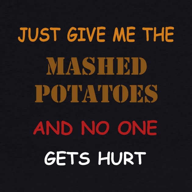 Just Give Me The Mashed Potatoes Funny Thanksgiving by Flipodesigner